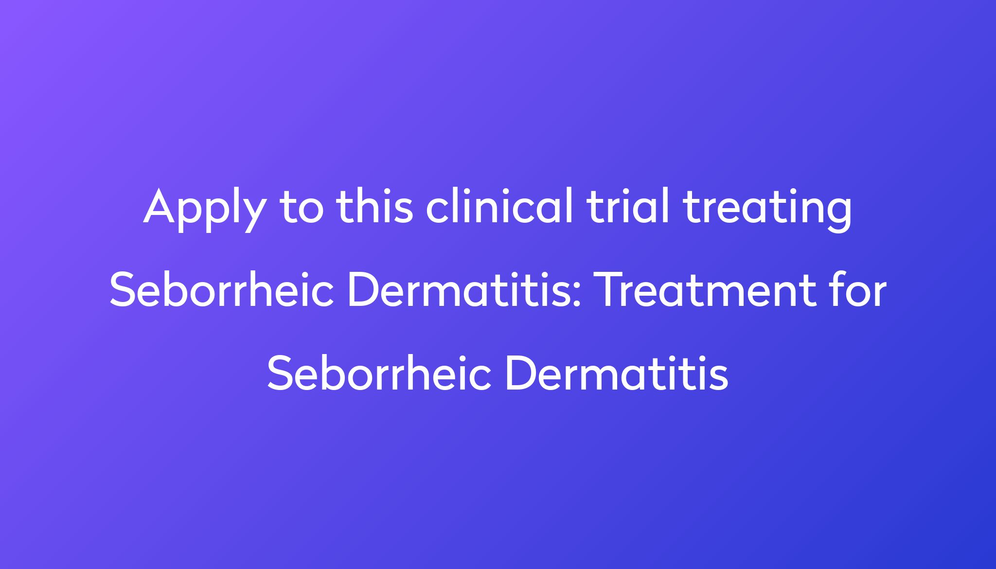 Treatment For Seborrheic Dermatitis Clinical Trial 2023 Power